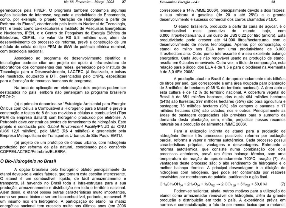 Instituto Nacional de Tecnologia, INT, e tendo como co-executores o Instituto de Pesquisas Energéticas e Nucleares, IPEN, e o Centro de Pesquisas de Energia Elétrica da Eletrobrás, CEPEL, no valor de