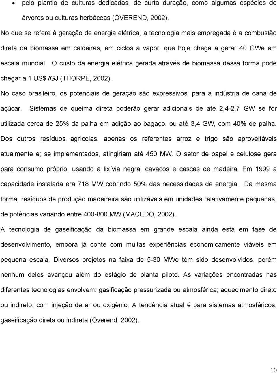 O custo da energia elétrica gerada através de biomassa dessa forma pode chegar a 1 US$ /GJ (THORPE, 2002).