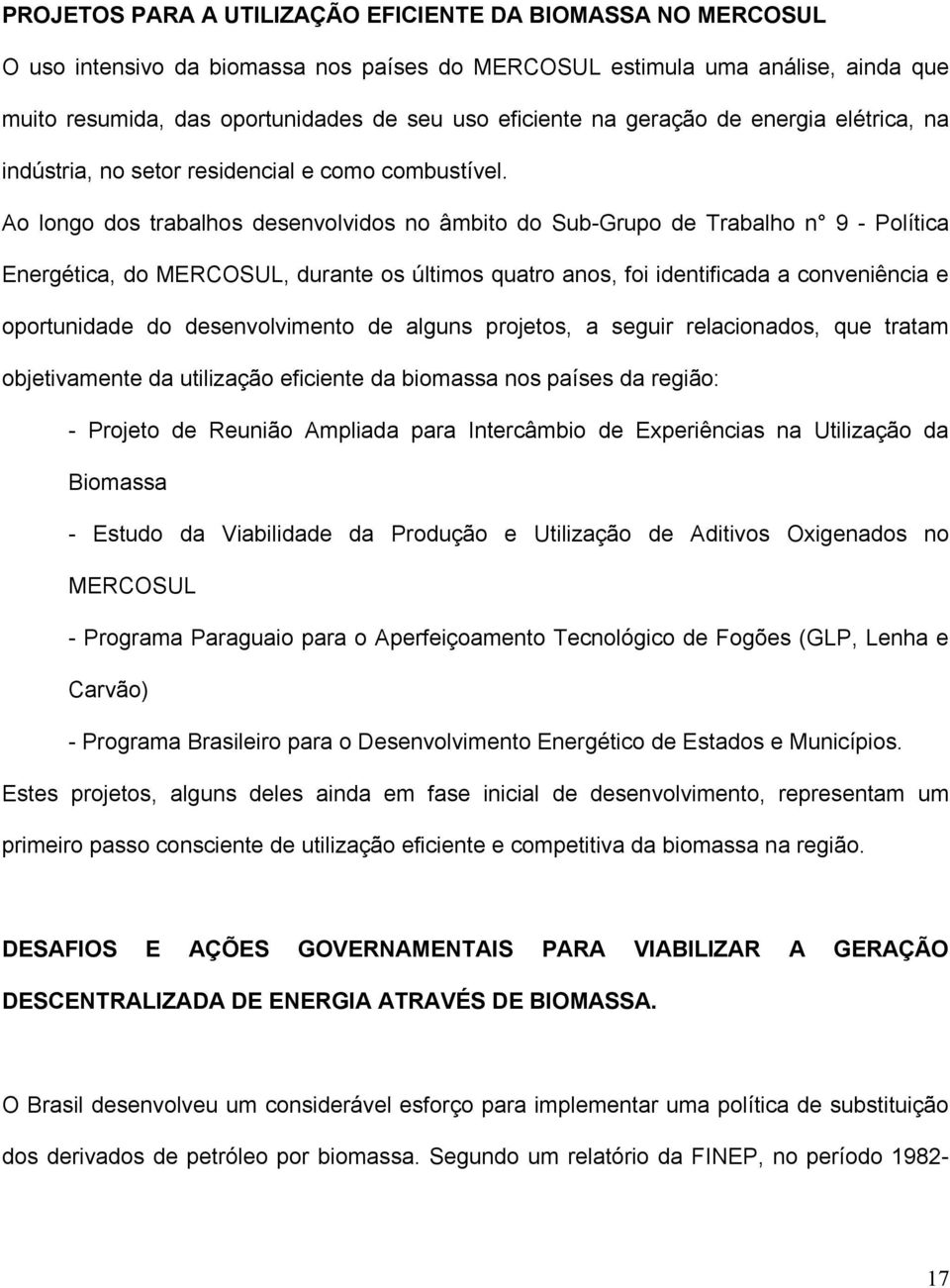 Ao longo dos trabalhos desenvolvidos no âmbito do Sub-Grupo de Trabalho n 9 - Política Energética, do MERCOSUL, durante os últimos quatro anos, foi identificada a conveniência e oportunidade do