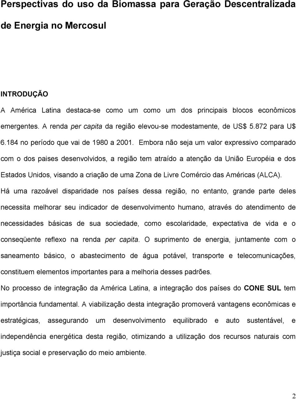 Embora não seja um valor expressivo comparado com o dos paises desenvolvidos, a região tem atraído a atenção da União Européia e dos Estados Unidos, visando a criação de uma Zona de Livre Comércio