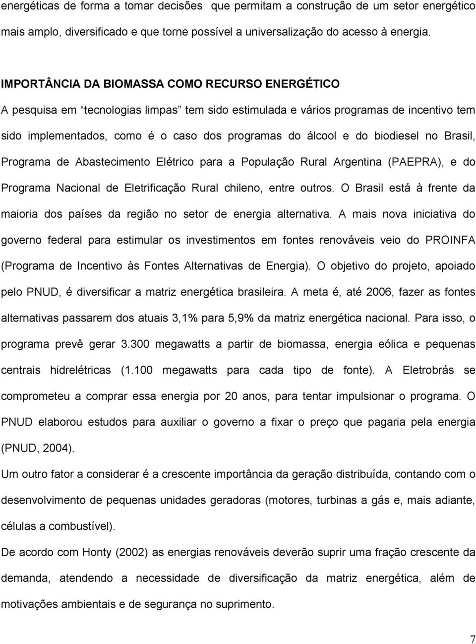 biodiesel no Brasil, Programa de Abastecimento Elétrico para a População Rural Argentina (PAEPRA), e do Programa Nacional de Eletrificação Rural chileno, entre outros.