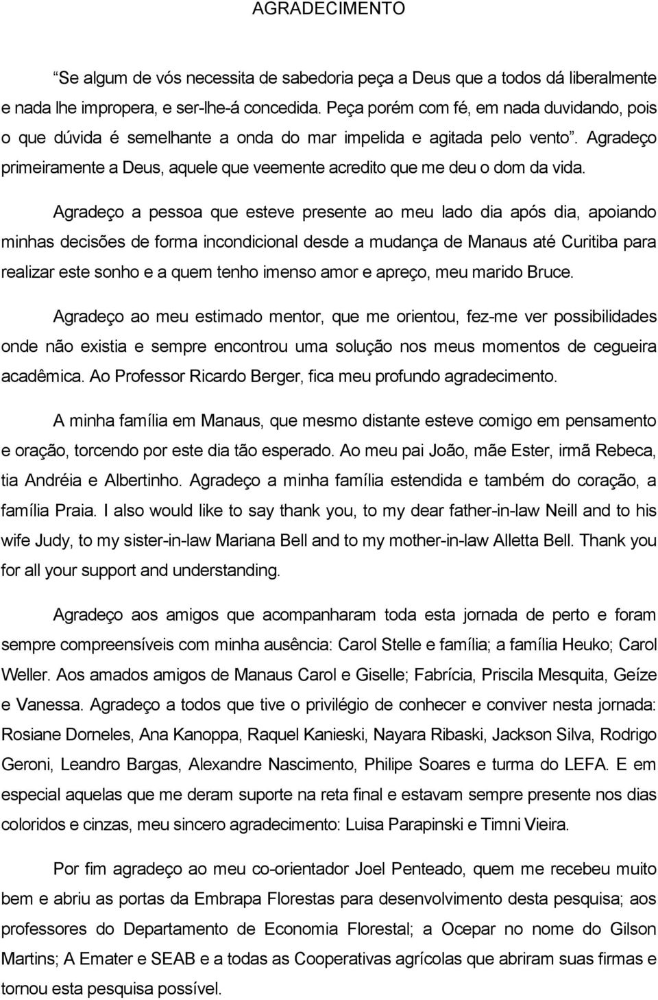 Agradeço a pessoa que esteve presente ao meu lado dia após dia, apoiando minhas decisões de forma incondicional desde a mudança de Manaus até Curitiba para realizar este sonho e a quem tenho imenso