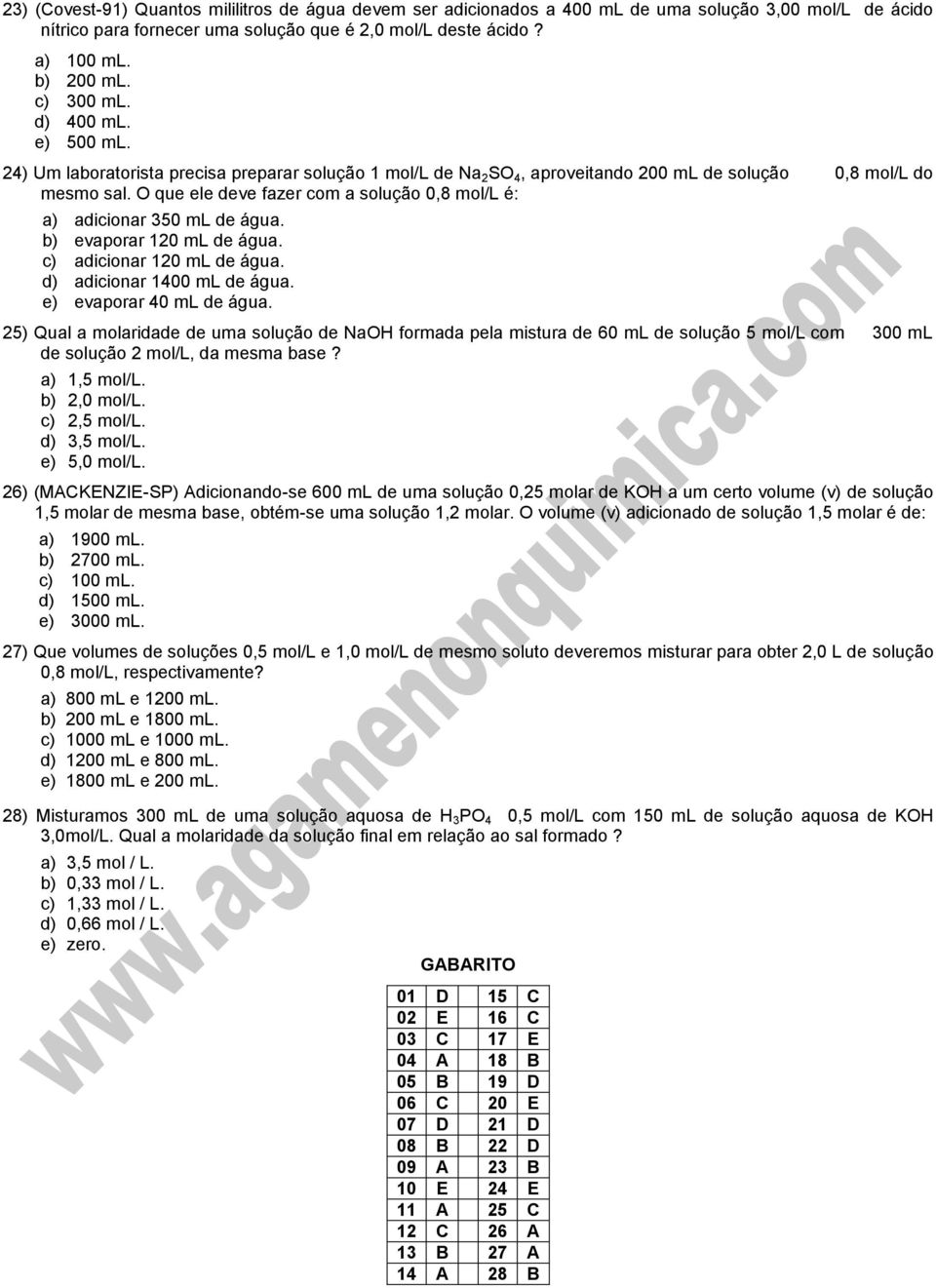 O que ele deve fazer com a solução 0,8 mol/l é: a) adicionar 350 ml de água. b) evaporar 120 ml de água. c) adicionar 120 ml de água. d) adicionar 1400 ml de água. e) evaporar 40 ml de água.