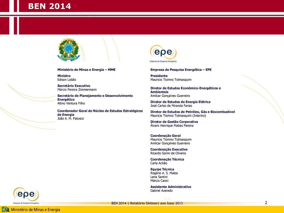 Patusco Empresa de Pesquisa Energética EPE Presidente Mauricio Tiomno Tolmasquim Diretor de Estudos Econômico-Energéticos e Ambientais Amilcar Gonçalves Guerreiro Diretor de Estudos de Energia