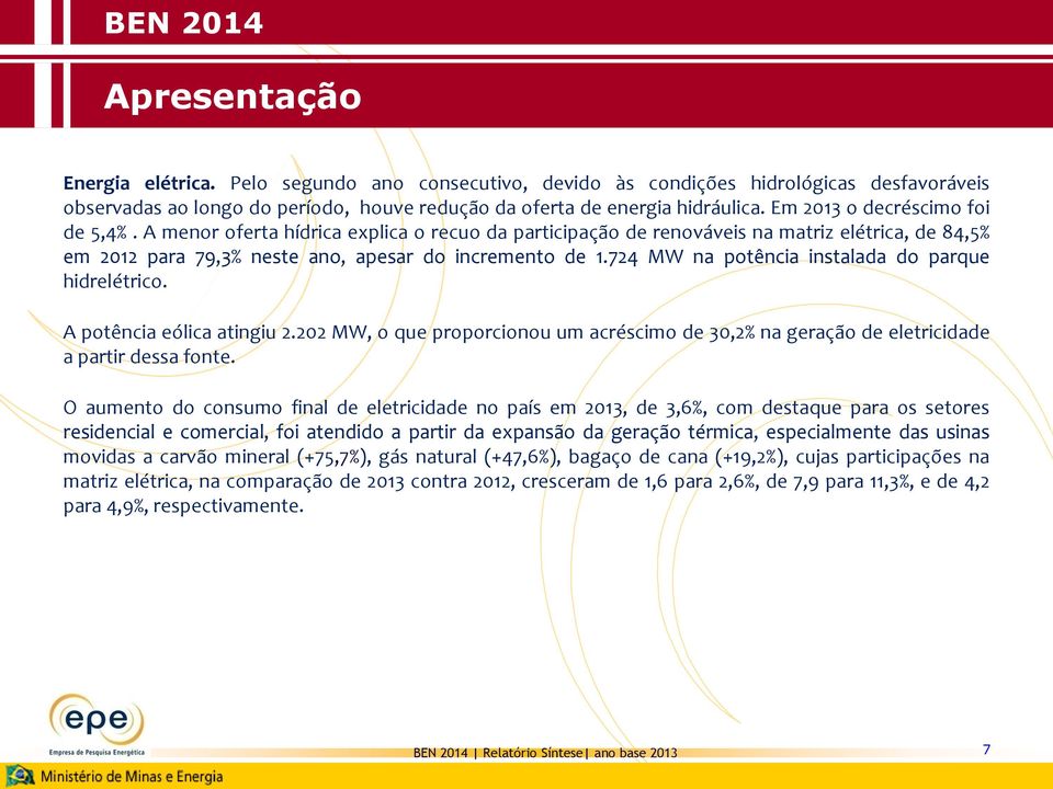 724 MW na potência instalada do parque hidrelétrico. A potência eólica atingiu 2.202 MW, o que proporcionou um acréscimo de 30,2% na geração de eletricidade a partir dessa fonte.