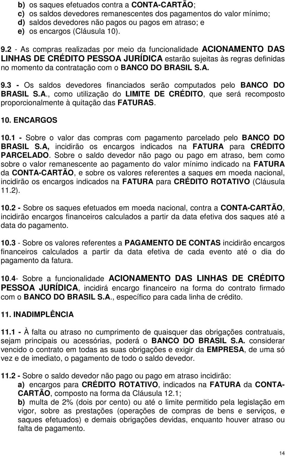 3 - Os saldos devedores financiados serão computados pelo BANCO DO BRASIL S.A., como utilização do LIMITE DE CRÉDITO, que será recomposto proporcionalmente à quitação das FATURAS. 10. ENCARGOS 10.