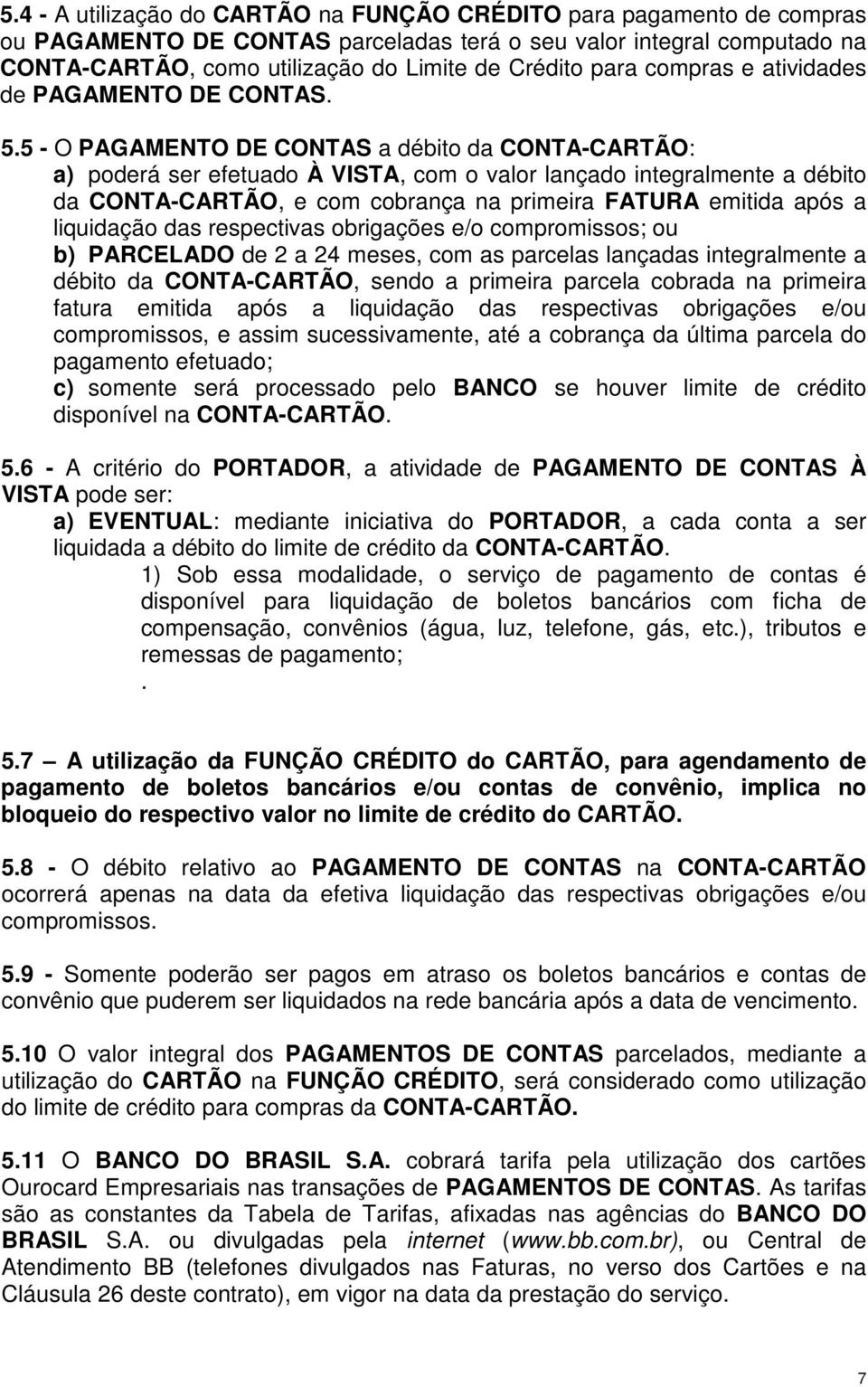 5 - O PAGAMENTO DE CONTAS a débito da CONTA-CARTÃO: a) poderá ser efetuado À VISTA, com o valor lançado integralmente a débito da CONTA-CARTÃO, e com cobrança na primeira FATURA emitida após a