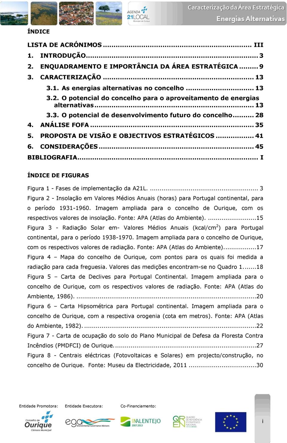 .. I ÍNDICE DE FIGURAS Figura 1 - Fases de implementação da A21L.... 3 Figura 2 - Insolação em Valores Médios Anuais (horas) para Portugal continental, para o período 1931-1960.