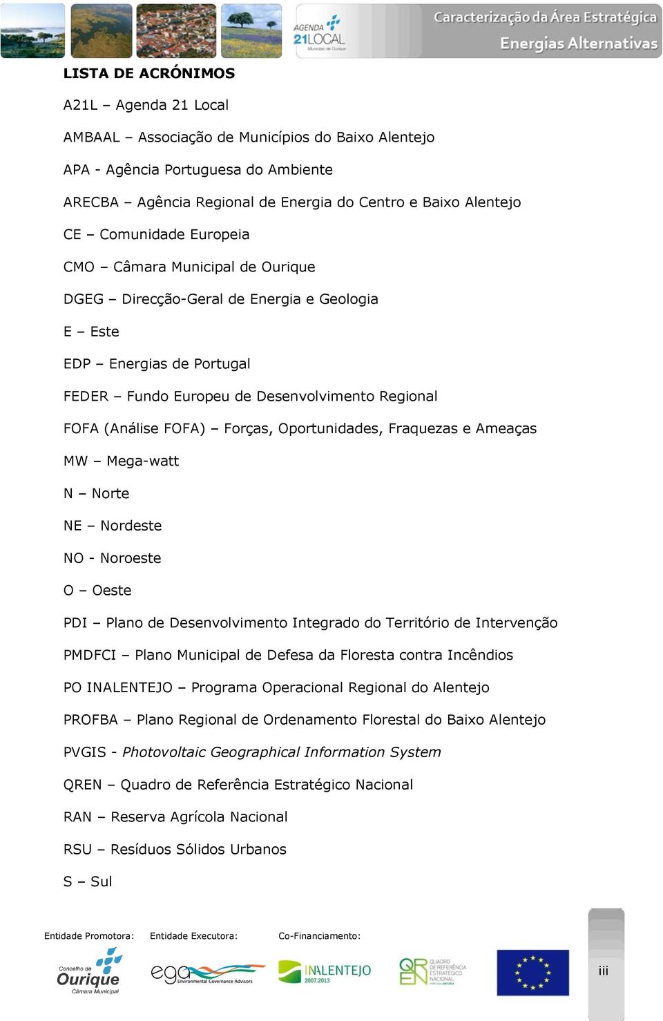 Forças, Oportunidades, Fraquezas e Ameaças MW Mega-watt N Norte NE Nordeste NO - Noroeste O Oeste PDI Plano de Desenvolvimento Integrado do Território de Intervenção PMDFCI Plano Municipal de Defesa