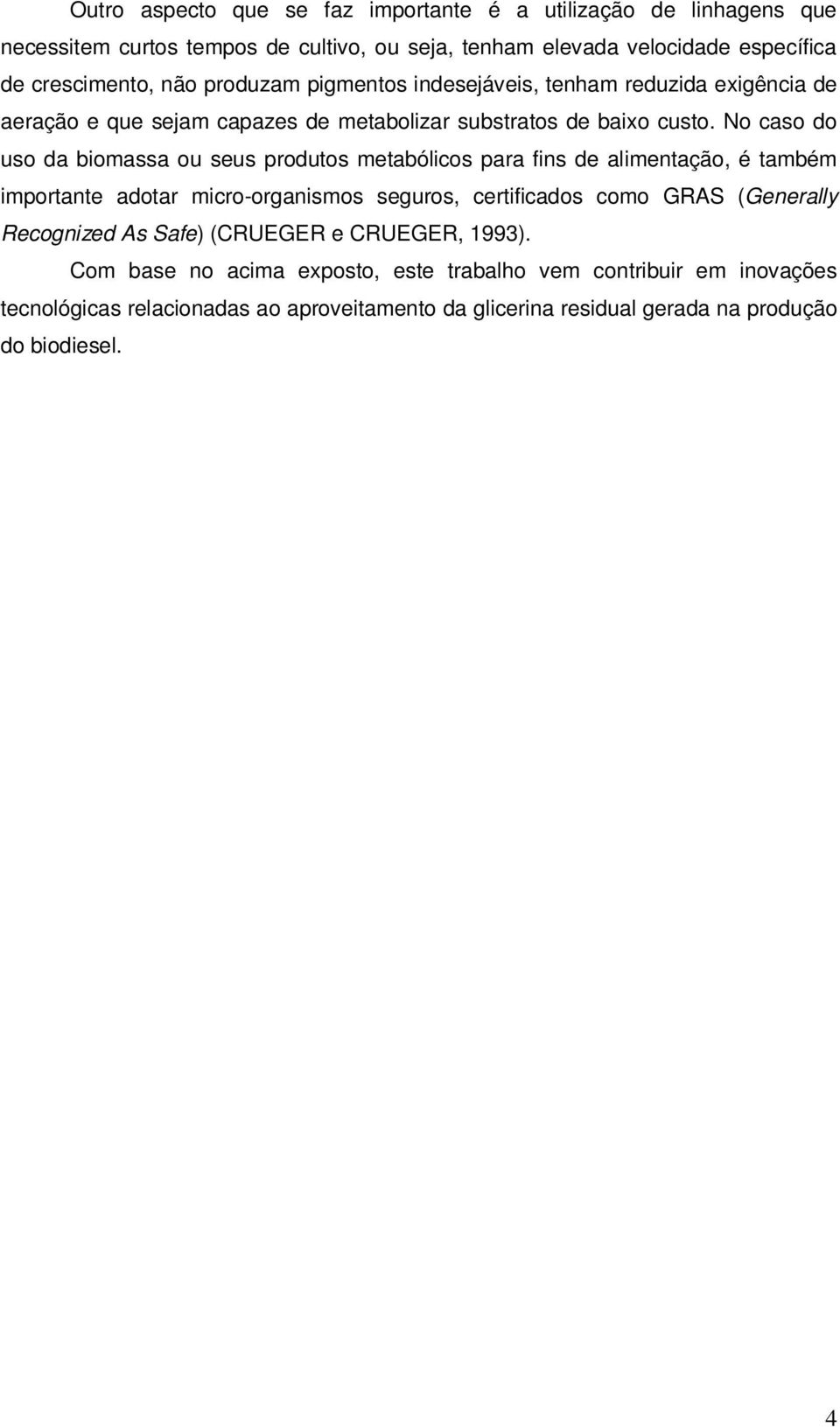 No caso do uso da biomassa ou seus produtos metabólicos para fins de alimentação, é também importante adotar micro-organismos seguros, certificados como GRAS (Generally