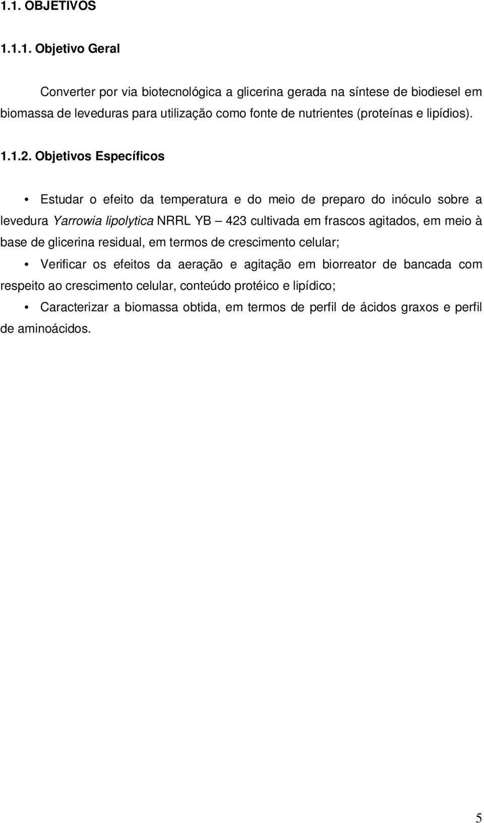 Objetivos Específicos Estudar o efeito da temperatura e do meio de preparo do inóculo sobre a levedura Yarrowia lipolytica NRRL YB 423 cultivada em frascos agitados, em