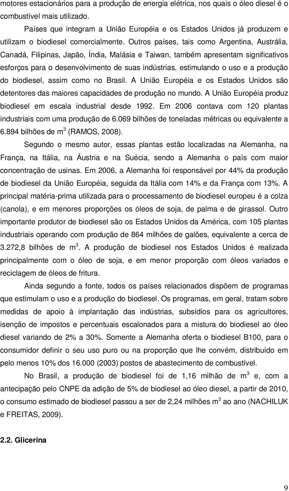 Outros países, tais como Argentina, Austrália, Canadá, Filipinas, Japão, Índia, Malásia e Taiwan, também apresentam significativos esforços para o desenvolvimento de suas indústrias, estimulando o