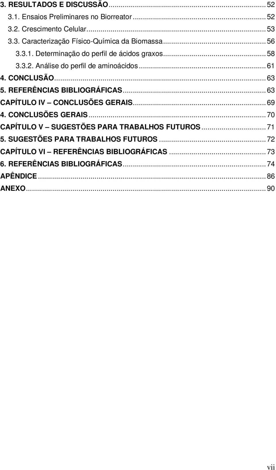 REFERÊNCIAS BIBLIOGRÁFICAS... 63 CAPÍTULO IV CONCLUSÕES GERAIS... 69 4. CONCLUSÕES GERAIS... 70 CAPÍTULO V SUGESTÕES PARA TRABALHOS FUTUROS... 71 5.