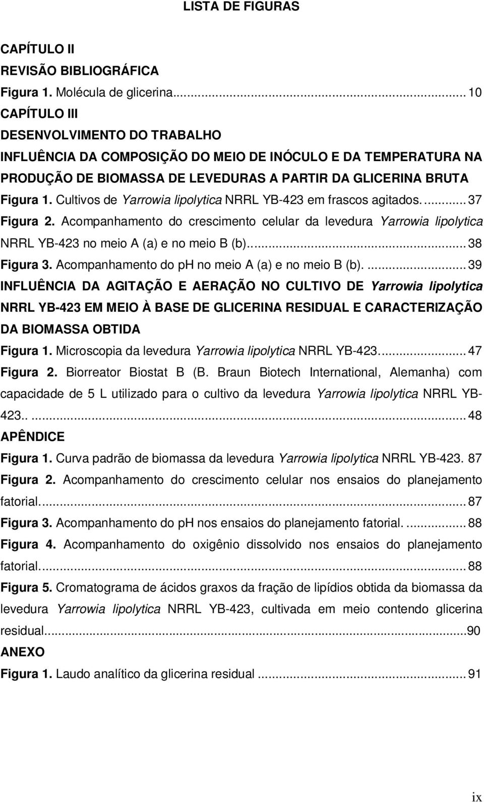 Cultivos de Yarrowia lipolytica NRRL YB-423 em frascos agitados.... 37 Figura 2. Acompanhamento do crescimento celular da levedura Yarrowia lipolytica NRRL YB-423 no meio A (a) e no meio B (b).