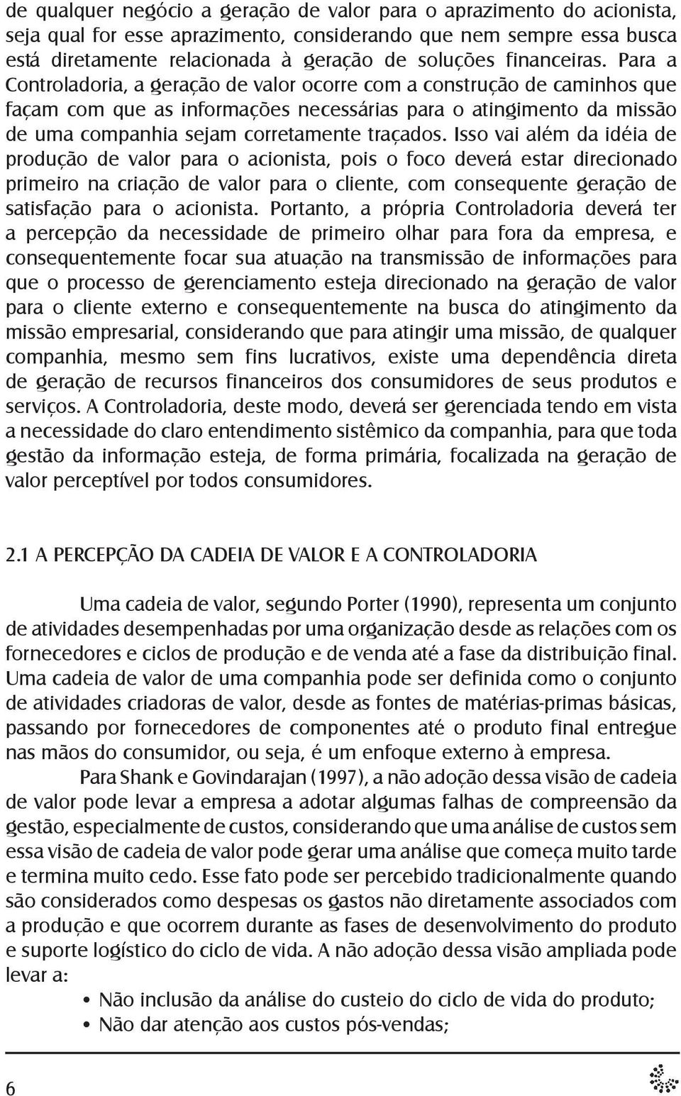 Para a Controladoria, a geração de valor ocorre com a construção de caminhos que façam com que as informações necessárias para o atingimento da missão de uma companhia sejam corretamente traçados.