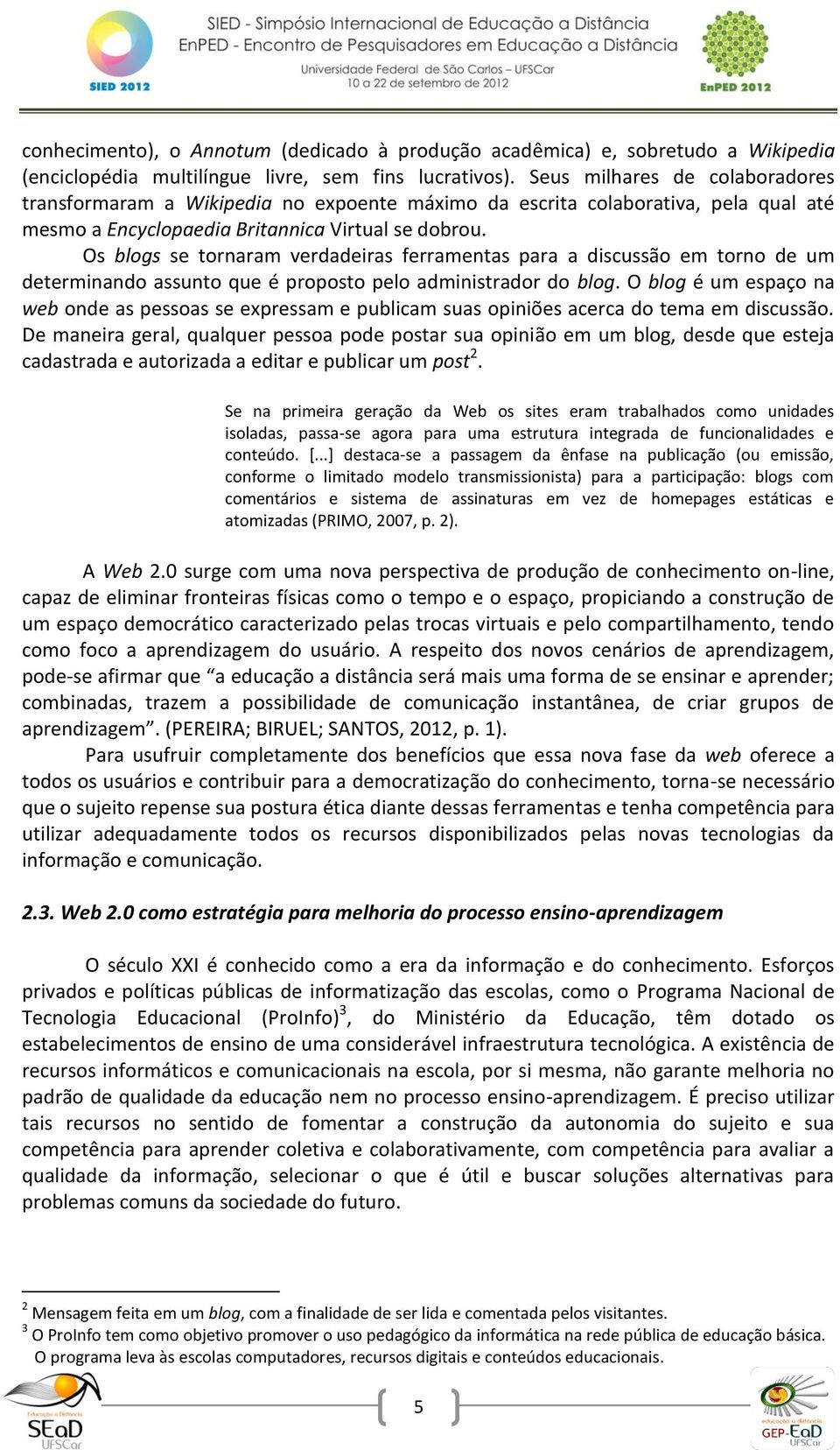 Os blogs se tornaram verdadeiras ferramentas para a discussão em torno de um determinando assunto que é proposto pelo administrador do blog.