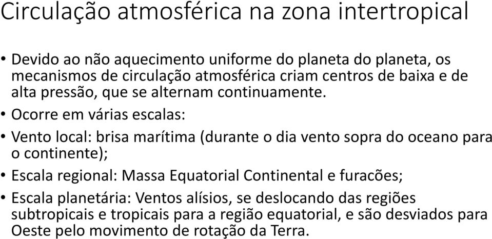 Ocorre em várias escalas: Vento local: brisa marítima (durante o dia vento sopra do oceano para o continente); Escala regional: Massa