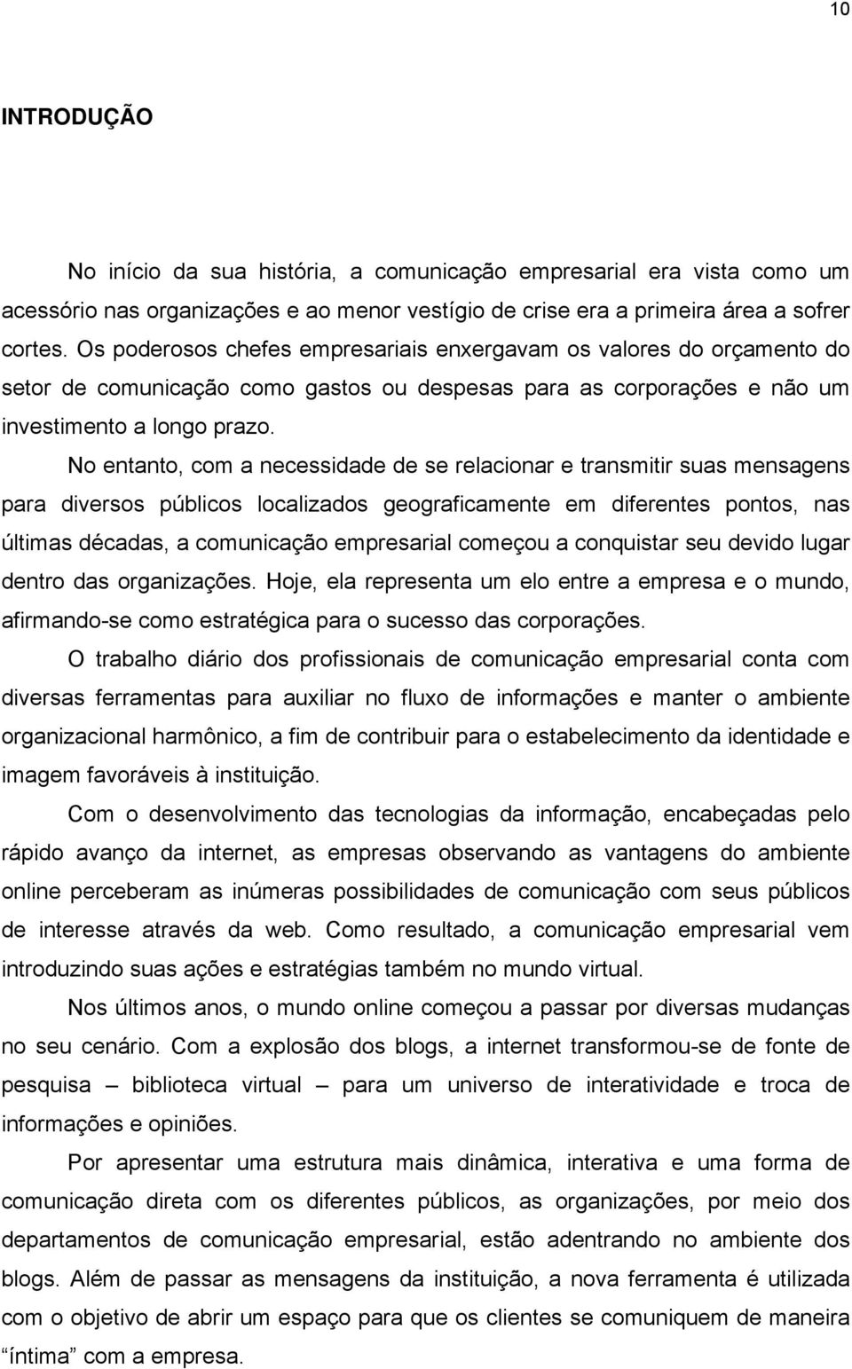 No entanto, com a necessidade de se relacionar e transmitir suas mensagens para diversos públicos localizados geograficamente em diferentes pontos, nas últimas décadas, a comunicação empresarial