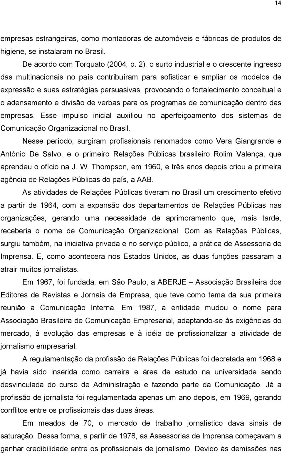 conceitual e o adensamento e divisão de verbas para os programas de comunicação dentro das empresas.