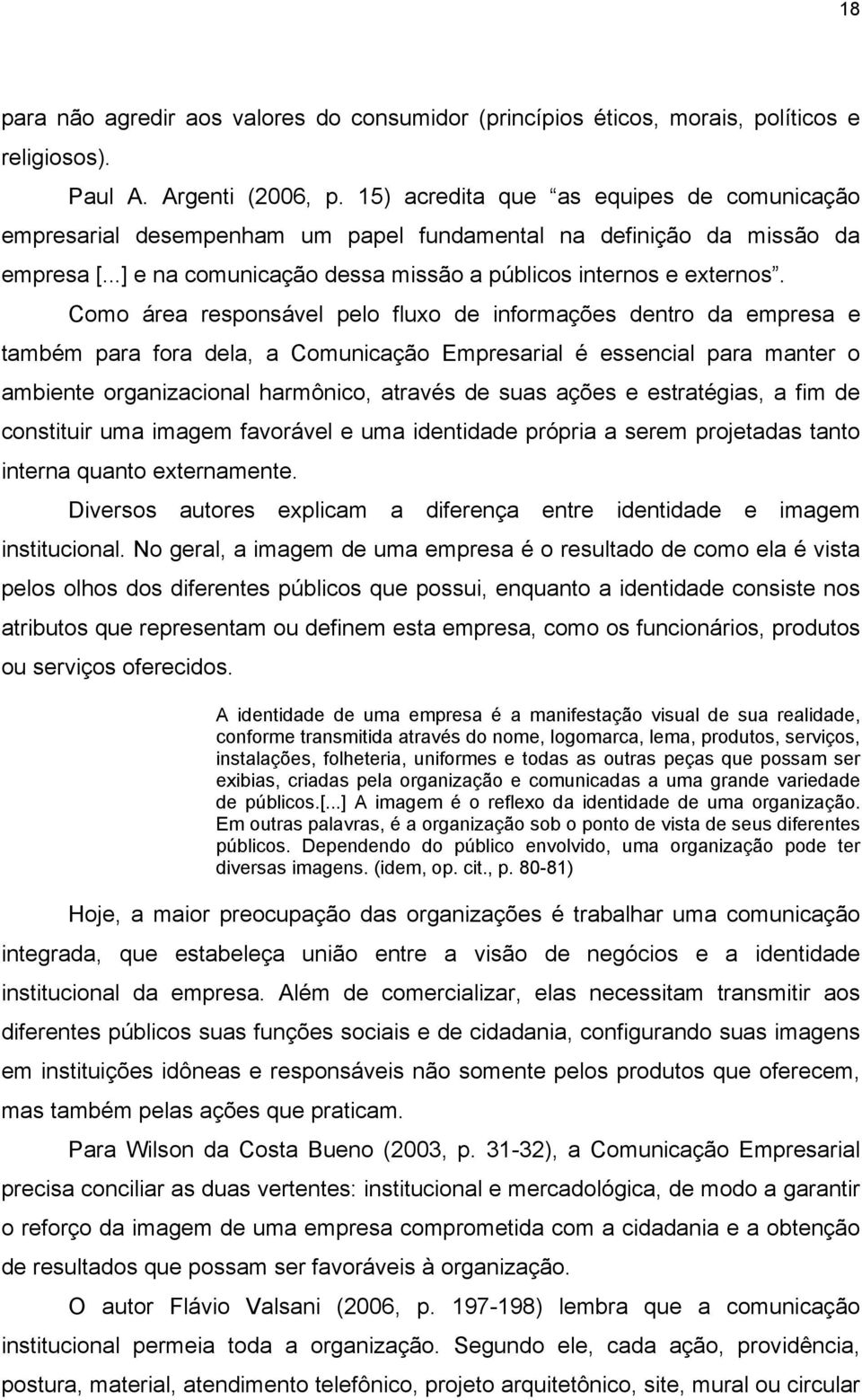 Como área responsável pelo fluxo de informações dentro da empresa e também para fora dela, a Comunicação Empresarial é essencial para manter o ambiente organizacional harmônico, através de suas ações