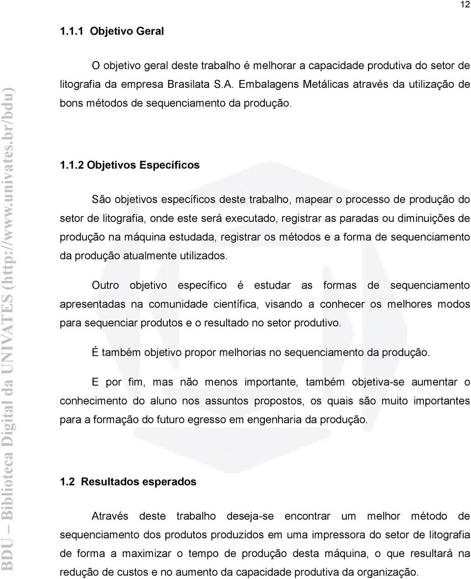 1.2 Objetivos Específicos São objetivos específicos deste trabalho, mapear o processo de produção do setor de litografia, onde este será executado, registrar as paradas ou diminuições de produção na