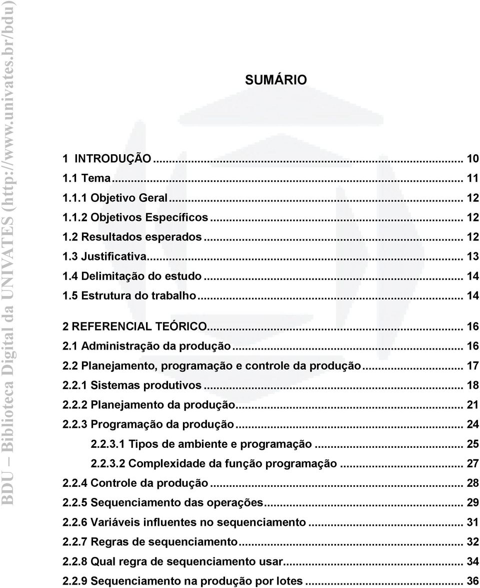 .. 21 2.2.3 Programação da produção... 24 2.2.3.1 Tipos de ambiente e programação... 25 2.2.3.2 Complexidade da função programação... 27 2.2.4 Controle da produção... 28 2.2.5 Sequenciamento das operações.