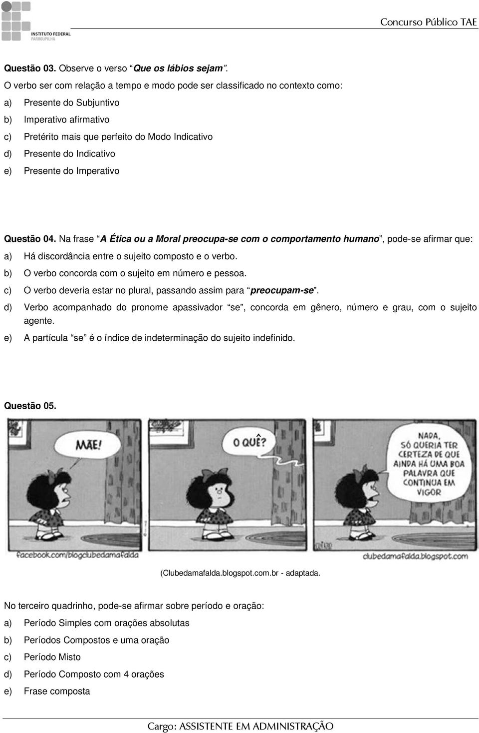 Indicativo e) Presente do Imperativo Questão 04. Na frase A Ética ou a Moral preocupa-se com o comportamento humano, pode-se afirmar que: a) Há discordância entre o sujeito composto e o verbo.