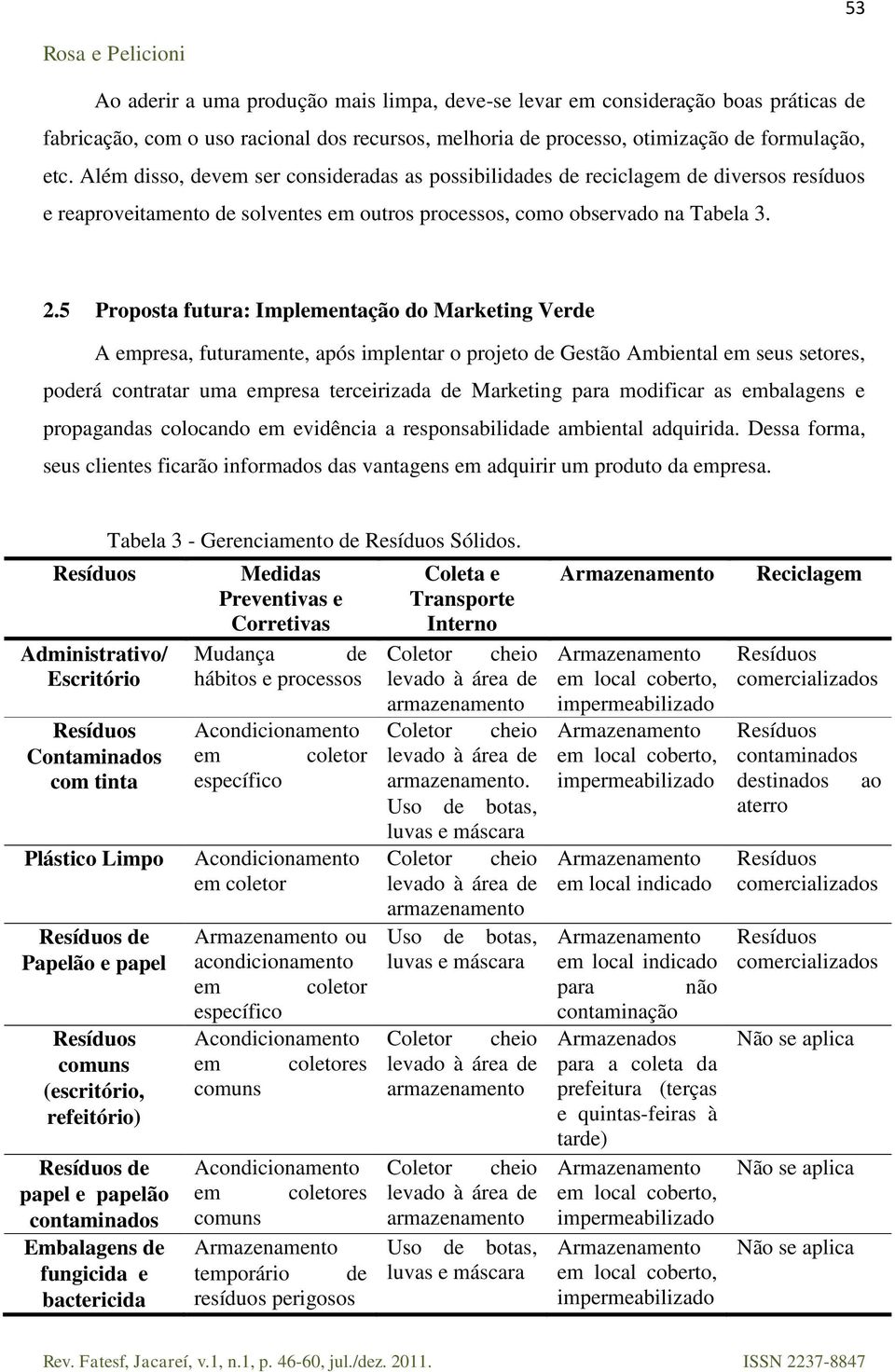 5 Proposta futura: Implementação do Marketing Verde A empresa, futuramente, após implentar o projeto de Gestão Ambiental em seus setores, poderá contratar uma empresa terceirizada de Marketing para