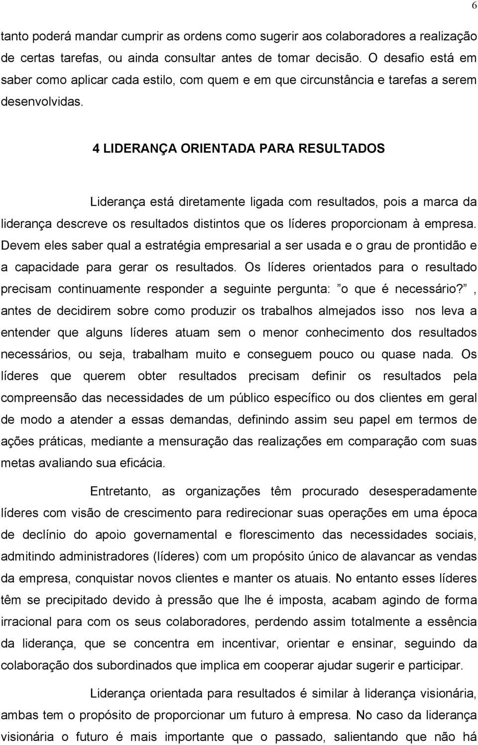 4 LIDERANÇA ORIENTADA PARA RESULTADOS Liderança está diretamente ligada com resultados, pois a marca da liderança descreve os resultados distintos que os líderes proporcionam à empresa.