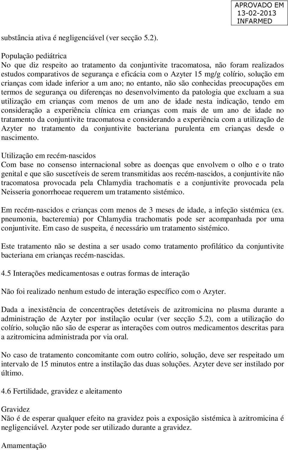 com idade inferior a um ano; no entanto, não são conhecidas preocupações em termos de segurança ou diferenças no desenvolvimento da patologia que excluam a sua utilização em crianças com menos de um