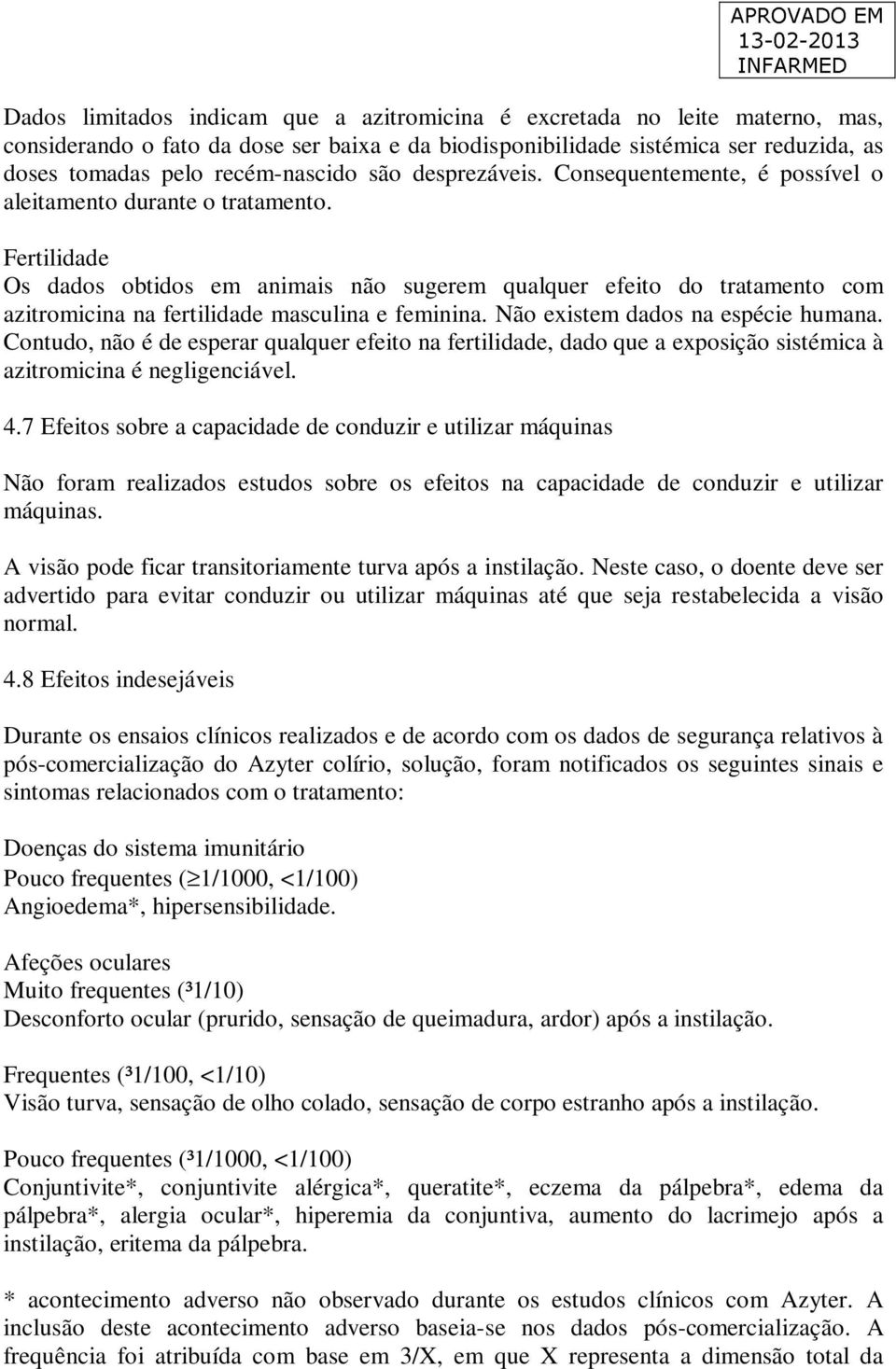 Fertilidade Os dados obtidos em animais não sugerem qualquer efeito do tratamento com azitromicina na fertilidade masculina e feminina. Não existem dados na espécie humana.