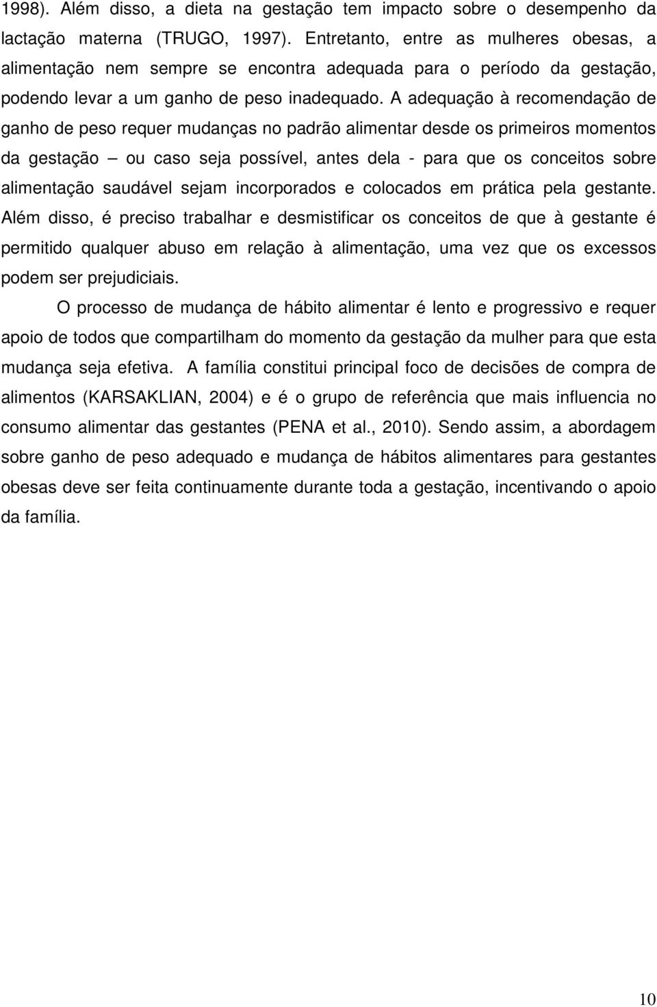 A adequação à recomendação de ganho de peso requer mudanças no padrão alimentar desde os primeiros momentos da gestação ou caso seja possível, antes dela - para que os conceitos sobre alimentação