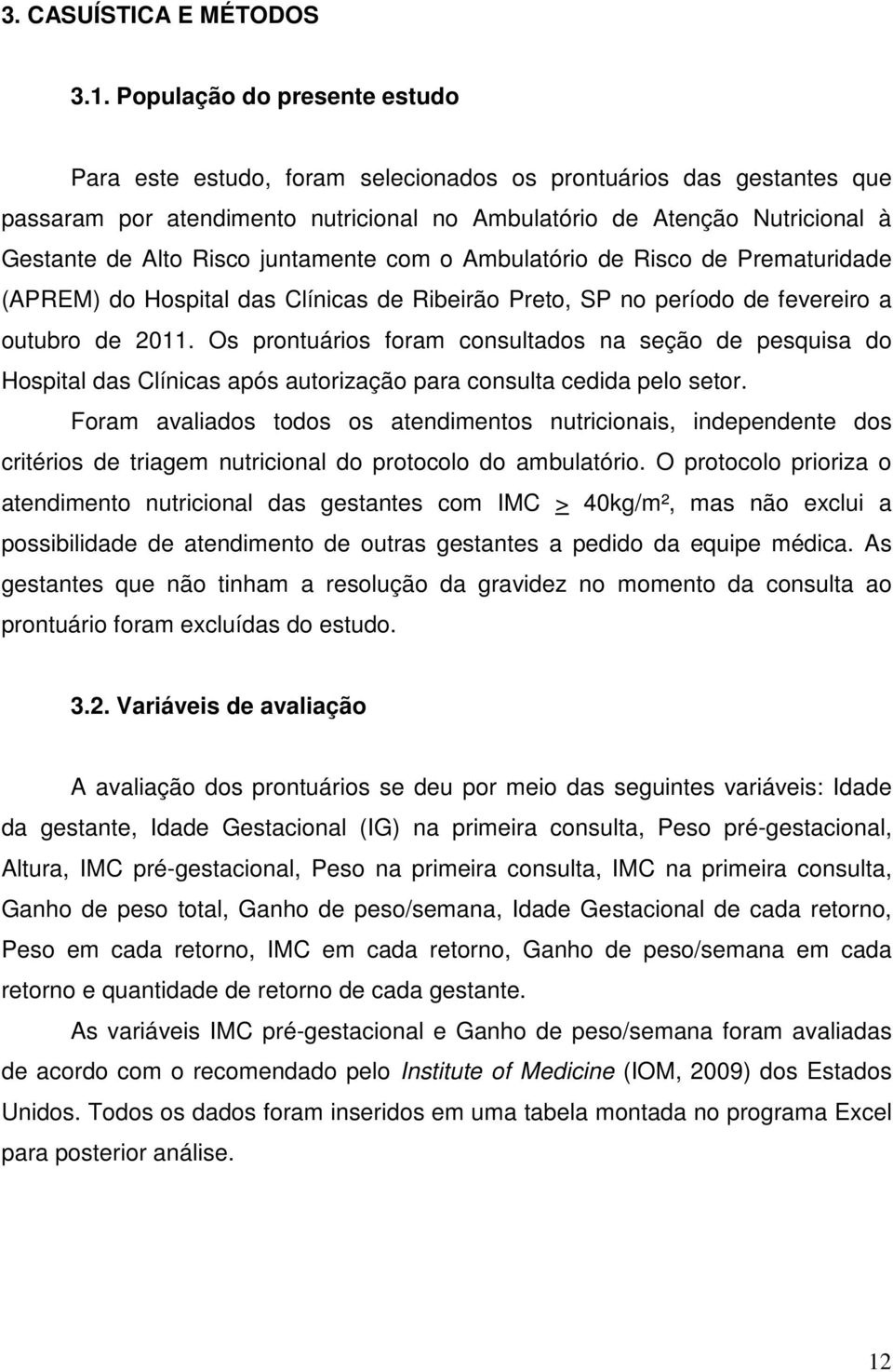 juntamente com o Ambulatório de Risco de Prematuridade (APREM) do Hospital das Clínicas de Ribeirão Preto, SP no período de fevereiro a outubro de 2011.