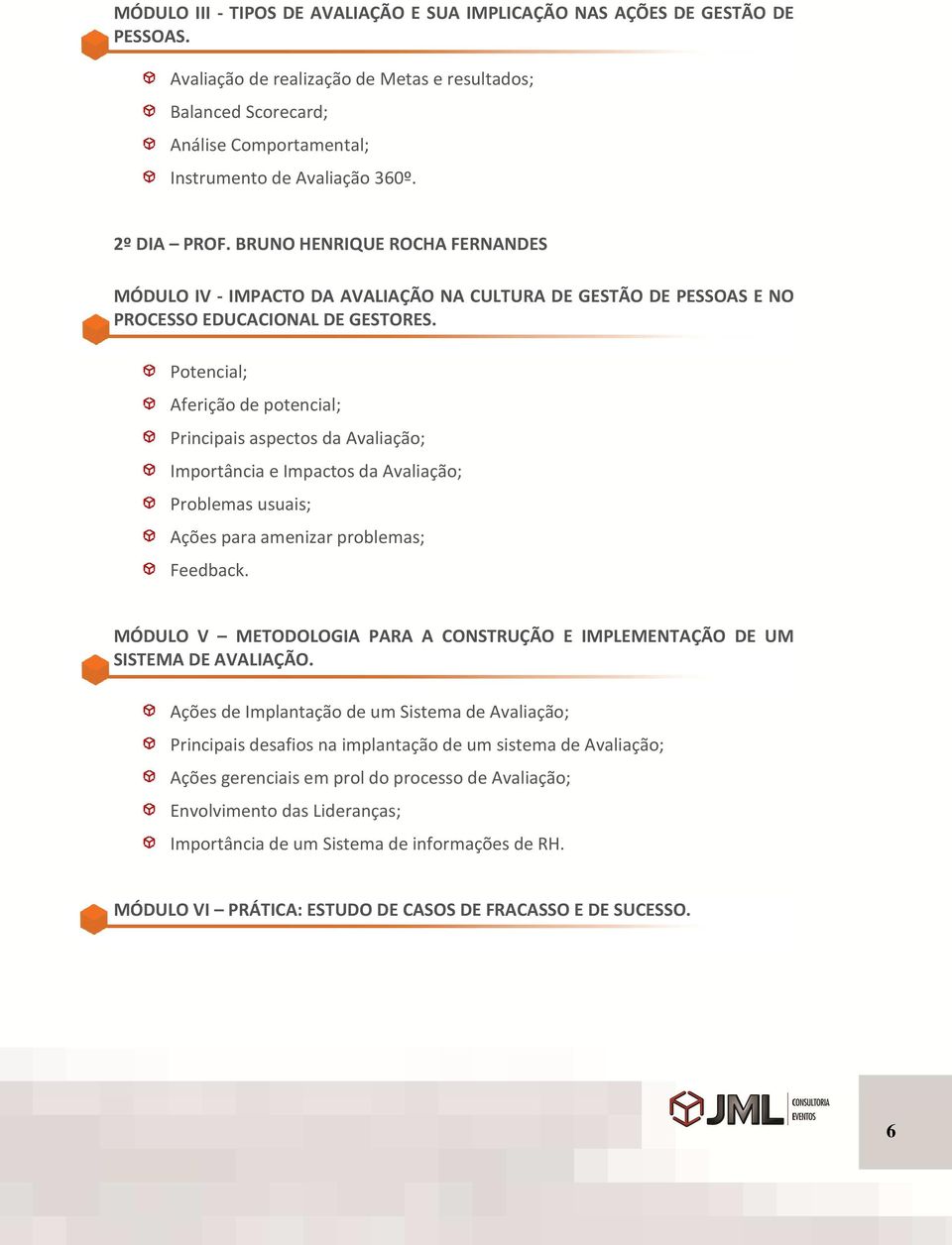 BRUNO HENRIQUE ROCHA FERNANDES MÓDULO IV - IMPACTO DA AVALIAÇÃO NA CULTURA DE GESTÃO DE PESSOAS E NO PROCESSO EDUCACIONAL DE GESTORES.