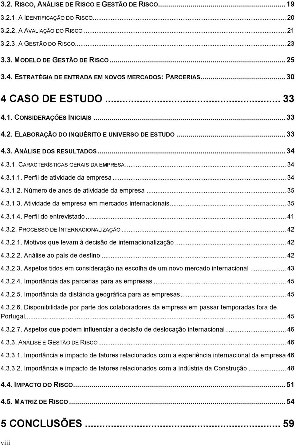 .. 34 4.3.1. CARACTERÍSTICAS GERAIS DA EMPRESA... 34 4.3.1.1. Perfil de atividade da empresa... 34 4.3.1.2. Número de anos de atividade da empresa... 35 4.3.1.3. Atividade da empresa em mercados internacionais.