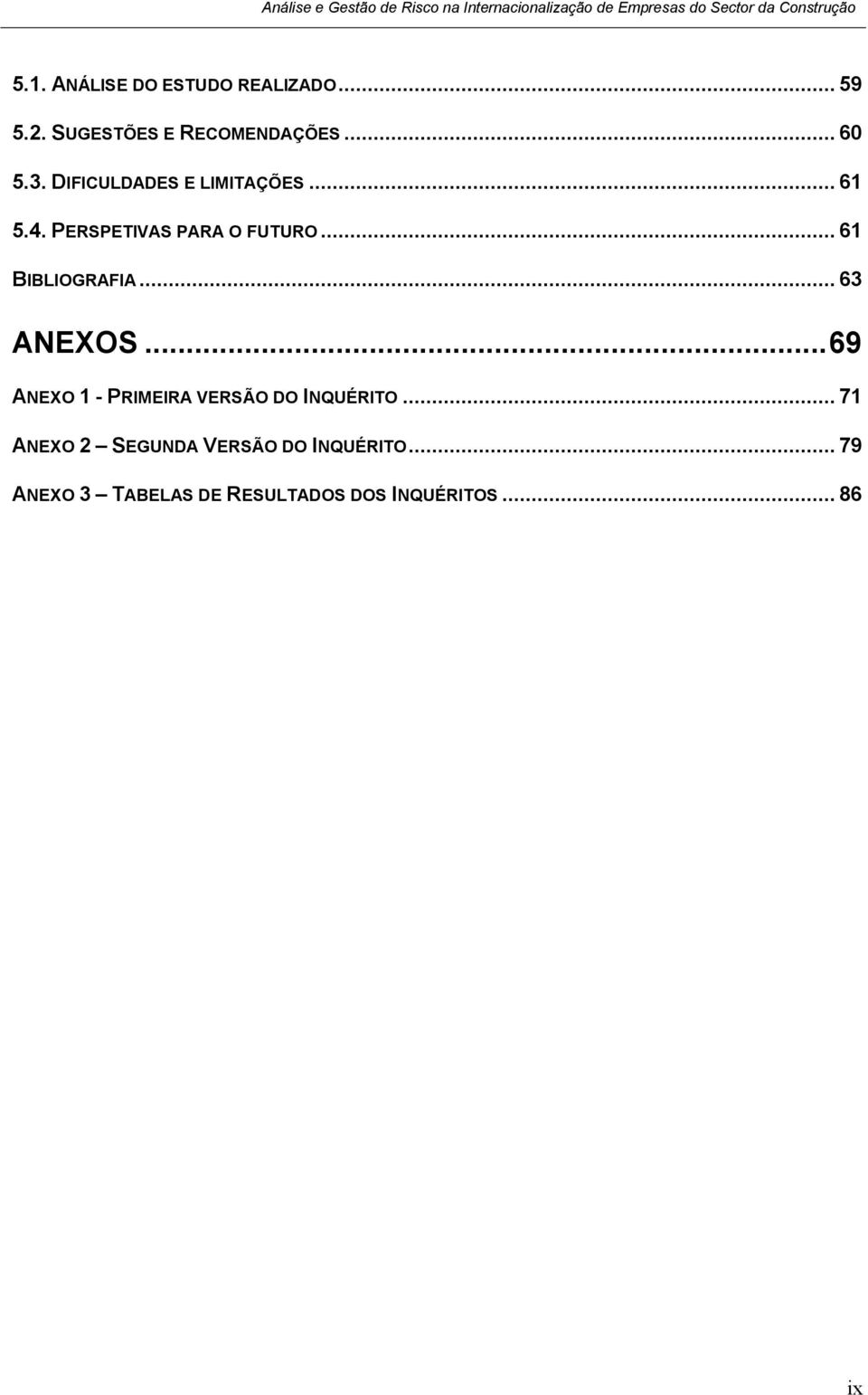 .. 63 ANEXOS... 69 ANEXO 1 - PRIMEIRA VERSÃO DO INQUÉRITO.