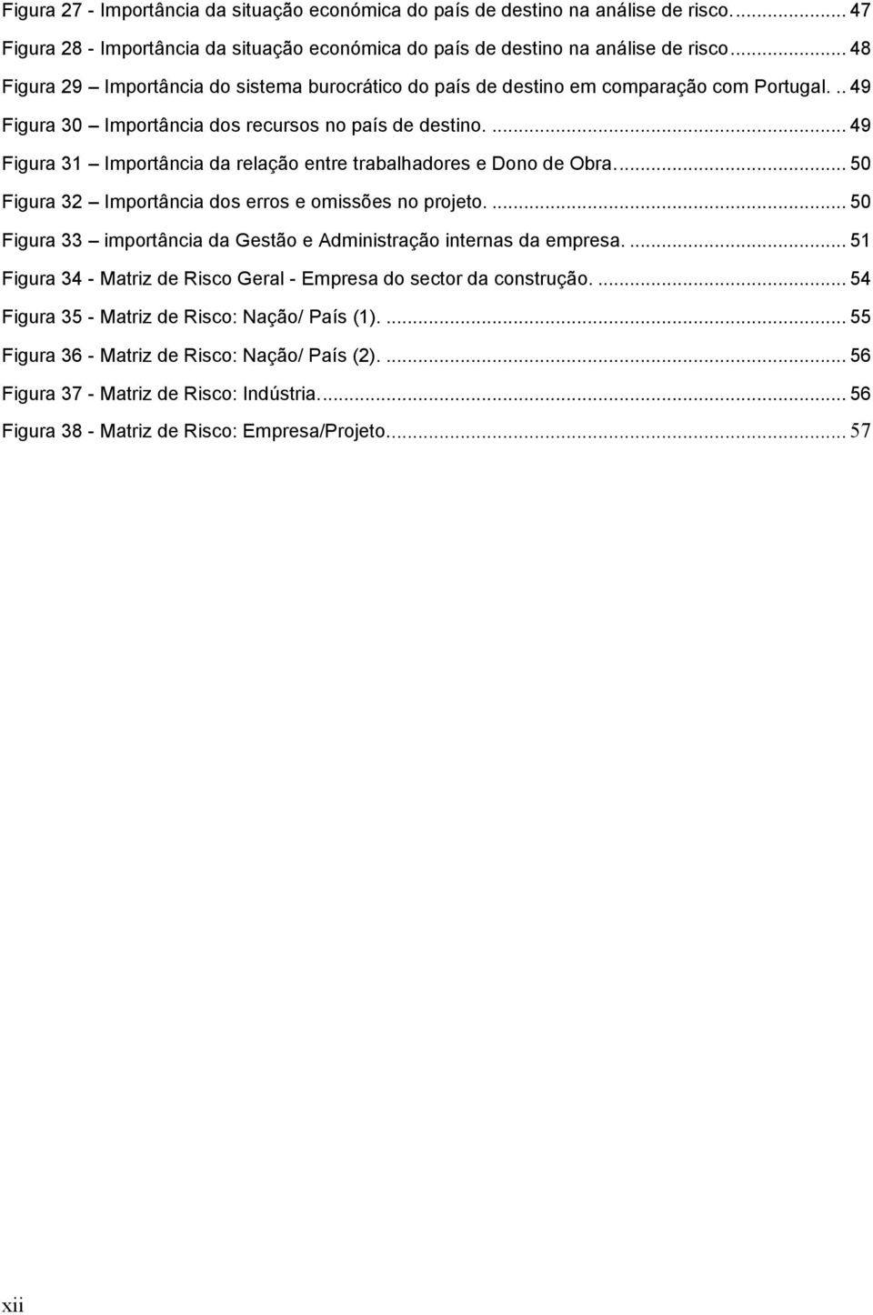 ... 49 Figura 31 Importância da relação entre trabalhadores e Dono de Obra.... 50 Figura 32 Importância dos erros e omissões no projeto.