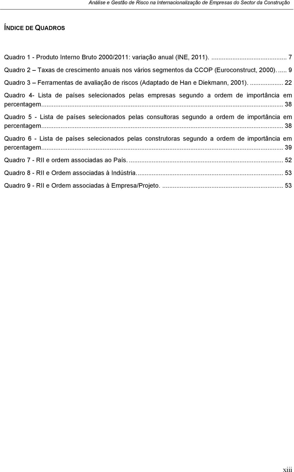 .. 38 Quadro 5 - Lista de países selecionados pelas consultoras segundo a ordem de importância em percentagem.