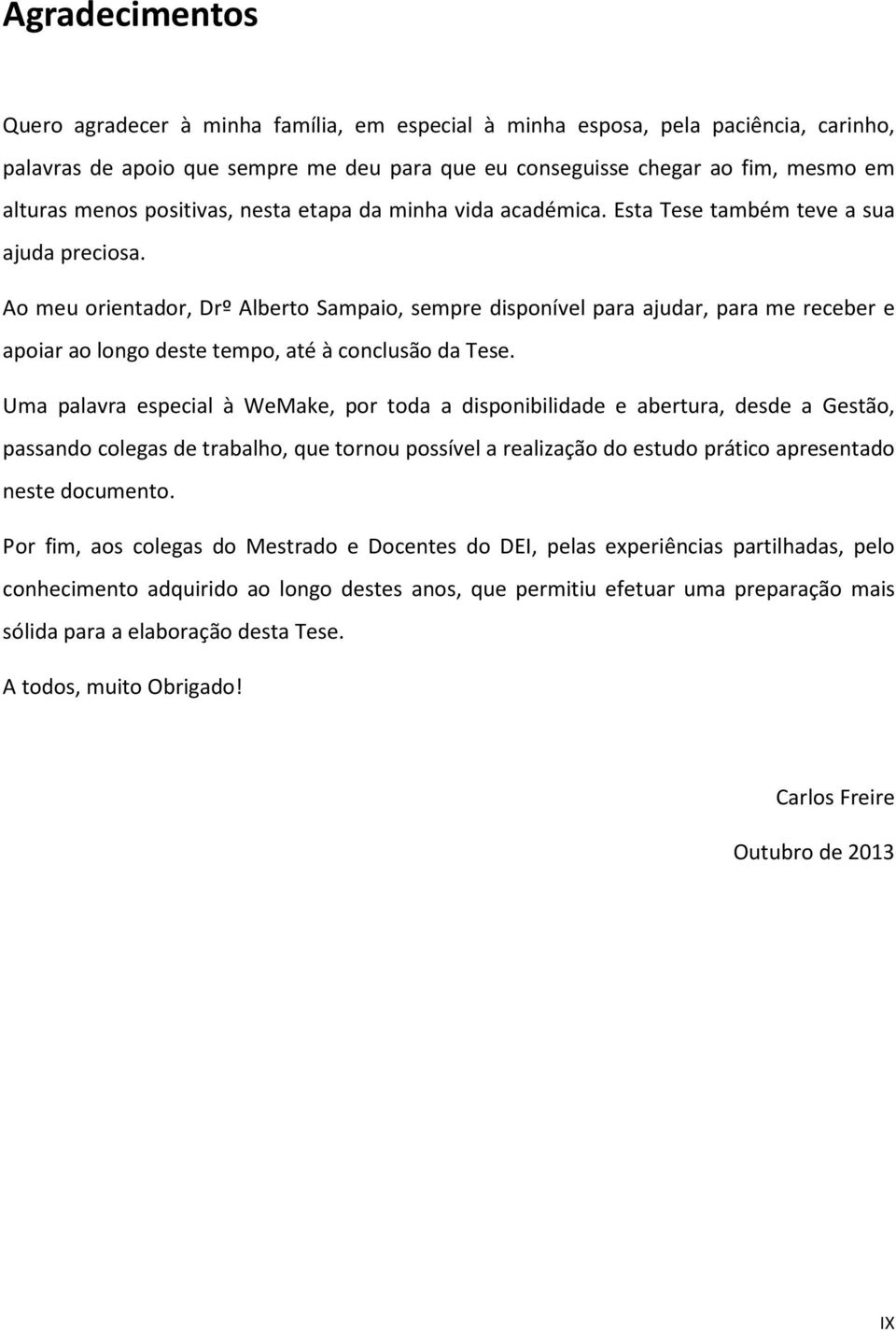 Ao meu orientador, Drº Alberto Sampaio, sempre disponível para ajudar, para me receber e apoiar ao longo deste tempo, até à conclusão da Tese.