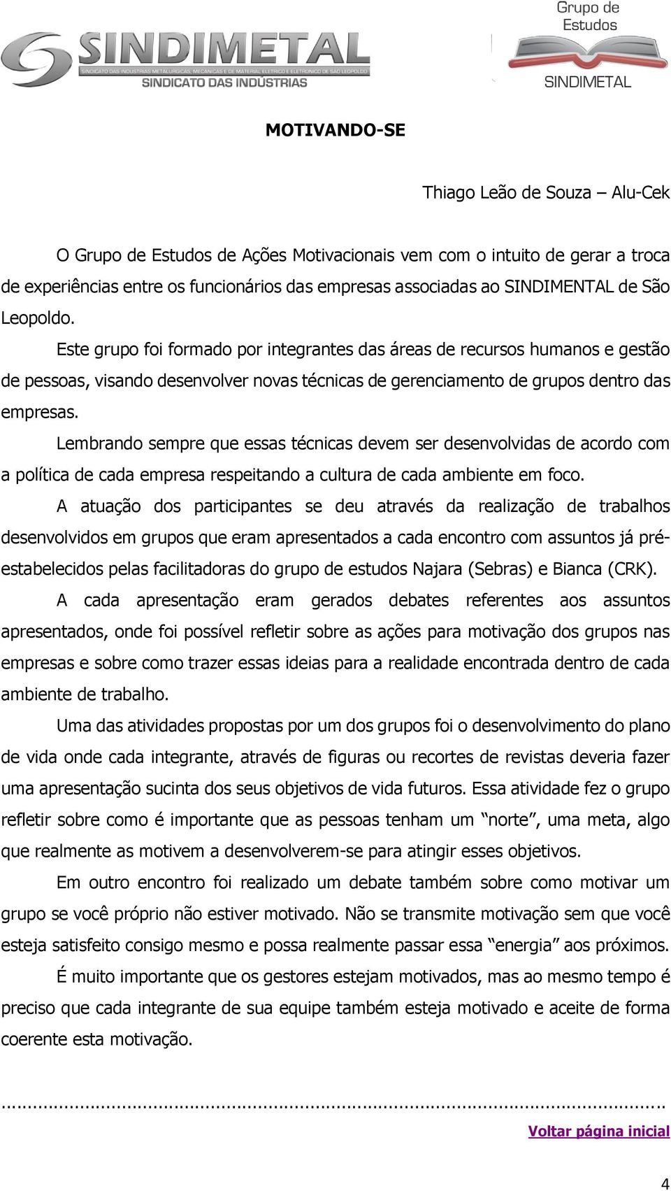 Lembrando sempre que essas técnicas devem ser desenvolvidas de acordo com a política de cada empresa respeitando a cultura de cada ambiente em foco.