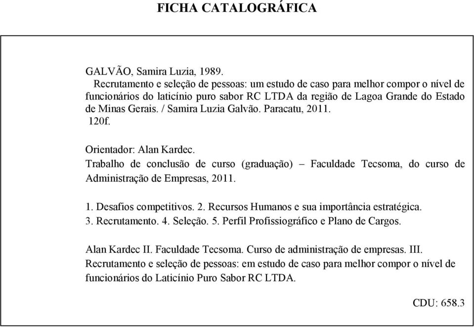 / Samira Luzia Galvão. Paracatu, 2011. 120f. Orientador: Alan Kardec. Trabalho de conclusão de curso (graduação) Faculdade Tecsoma, do curso de Administração de Empresas, 2011. 1. Desafios competitivos.