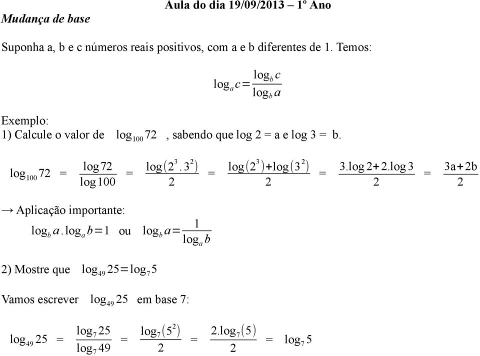 log 00 7 = log7 log00 = log( 3.3 ) = log( 3 )+log(3 ) = 3.log +.log 3 = 3a+b Aplicação importante: log b a.