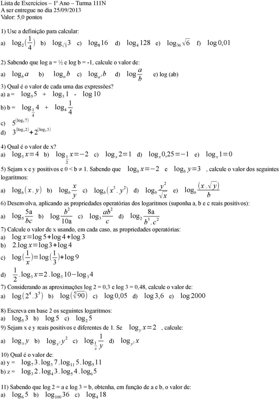 a) a = log + log 3 - log 0 b) b = log 4 + log 4 4 4 c) (log 7) d) 3 (log 3) + (log 3) 4) Qual é o valor de? a) log 3 =4 b) log = c) log = d) log 0,= e) log =0 ) Sejam e y positivos e 0 < b.