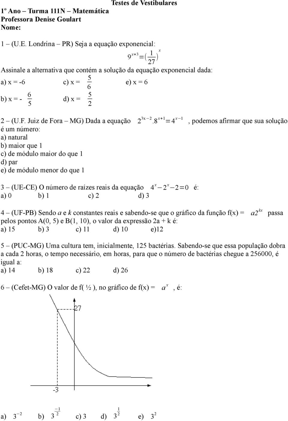 8 + =4, podemos afirmar que sua solução é um número: a) natural b) maior que c) de módulo maior do que d) par e) de módulo menor do que 3 (UE-CE) O número de raízes reais da equação 4 =0 é: a) 0 b)