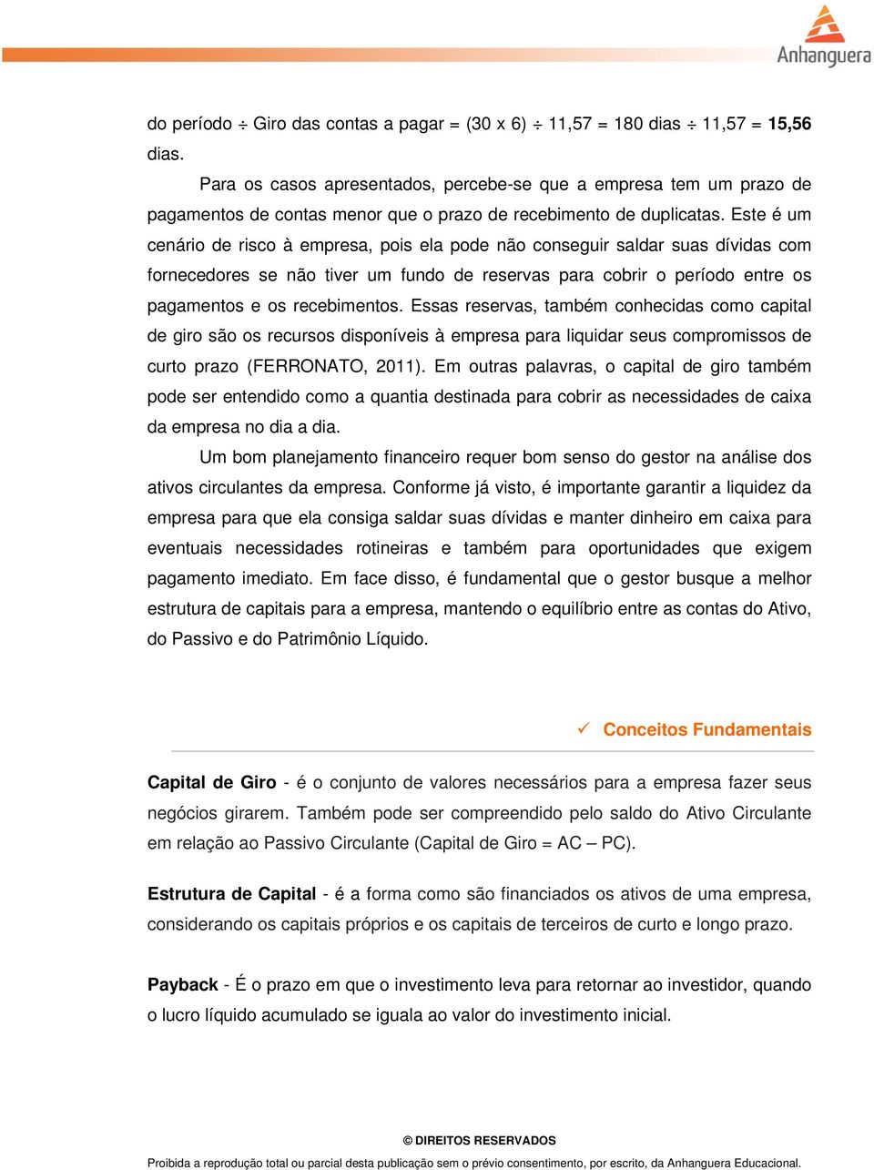 Este é um cenário de risco à empresa, pois ela pode não conseguir saldar suas dívidas com fornecedores se não tiver um fundo de reservas para cobrir o período entre os pagamentos e os recebimentos.