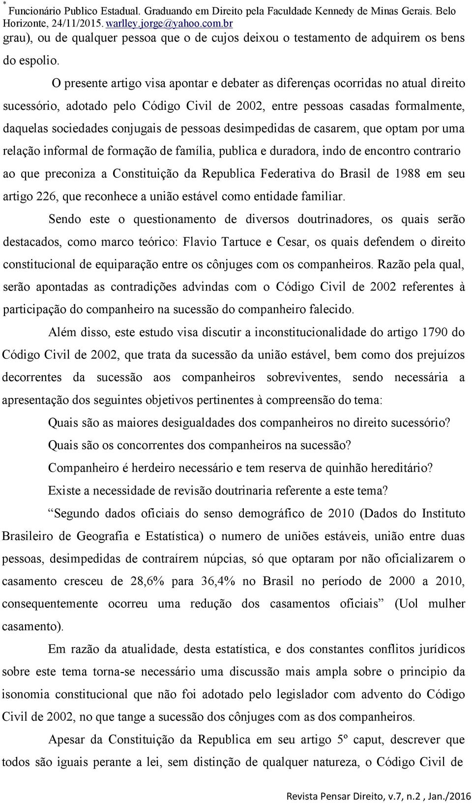 O presente artigo visa apontar e debater as diferenças ocorridas no atual direito sucessório, adotado pelo Código Civil de 2002, entre pessoas casadas formalmente, daquelas sociedades conjugais de