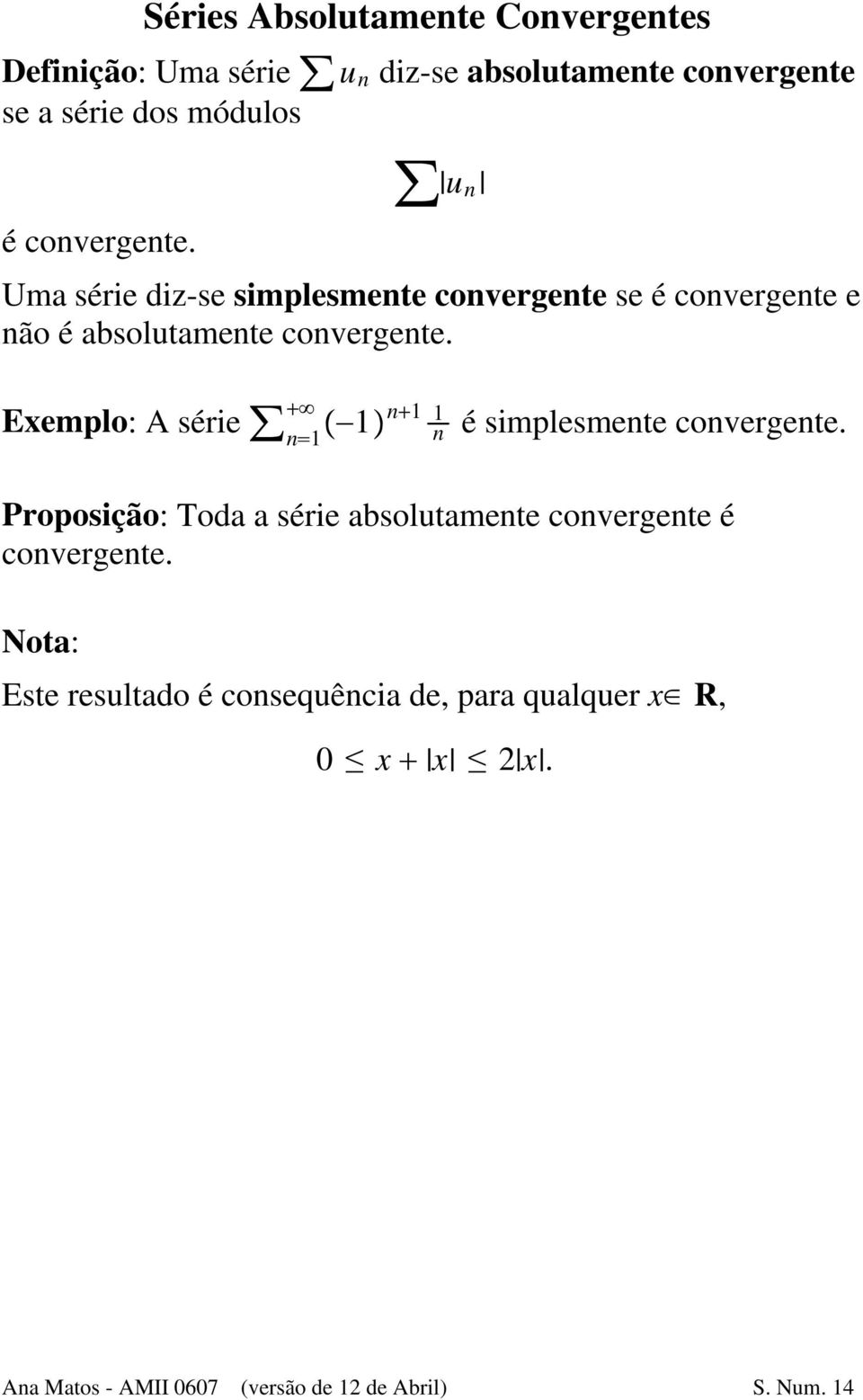 A série Ÿ"1 1 n é simplesmente convergente Proposição: Toda a série absolutamente convergente é convergente Nota: