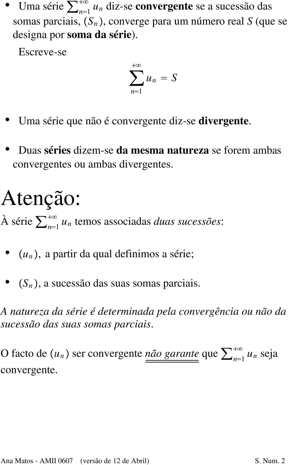 associadas duas sucessões: S Ÿu n, a partir da qual definimos a série; S ŸS n, a sucessão das suas somas parciais A natureza da série é determinada pela