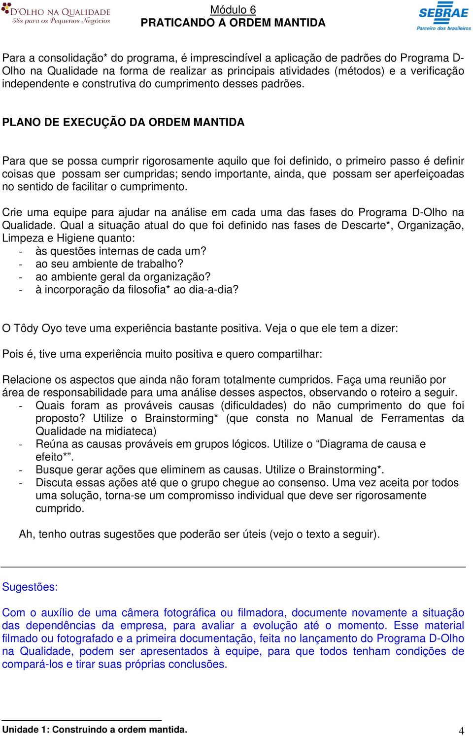 PLANO DE EXECUÇÃO DA ORDEM MANTIDA Para que se possa cumprir rigorosamente aquilo que foi definido, o primeiro passo é definir coisas que possam ser cumpridas; sendo importante, ainda, que possam ser