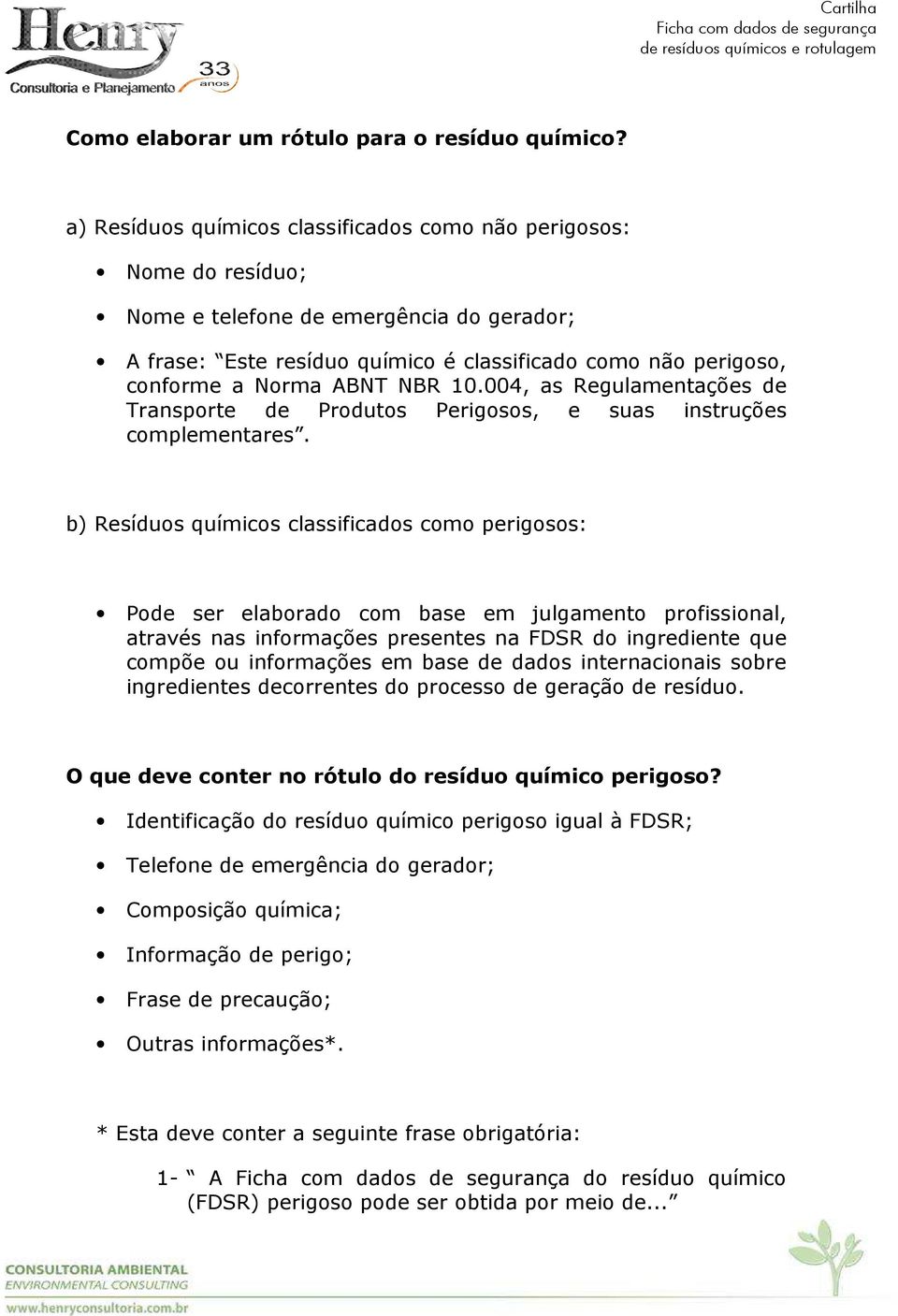 NBR 10.004, as Regulamentações de Transporte de Produtos Perigosos, e suas instruções complementares.